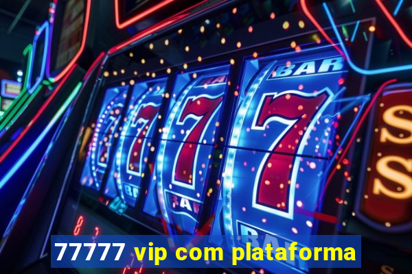 77777 vip com plataforma